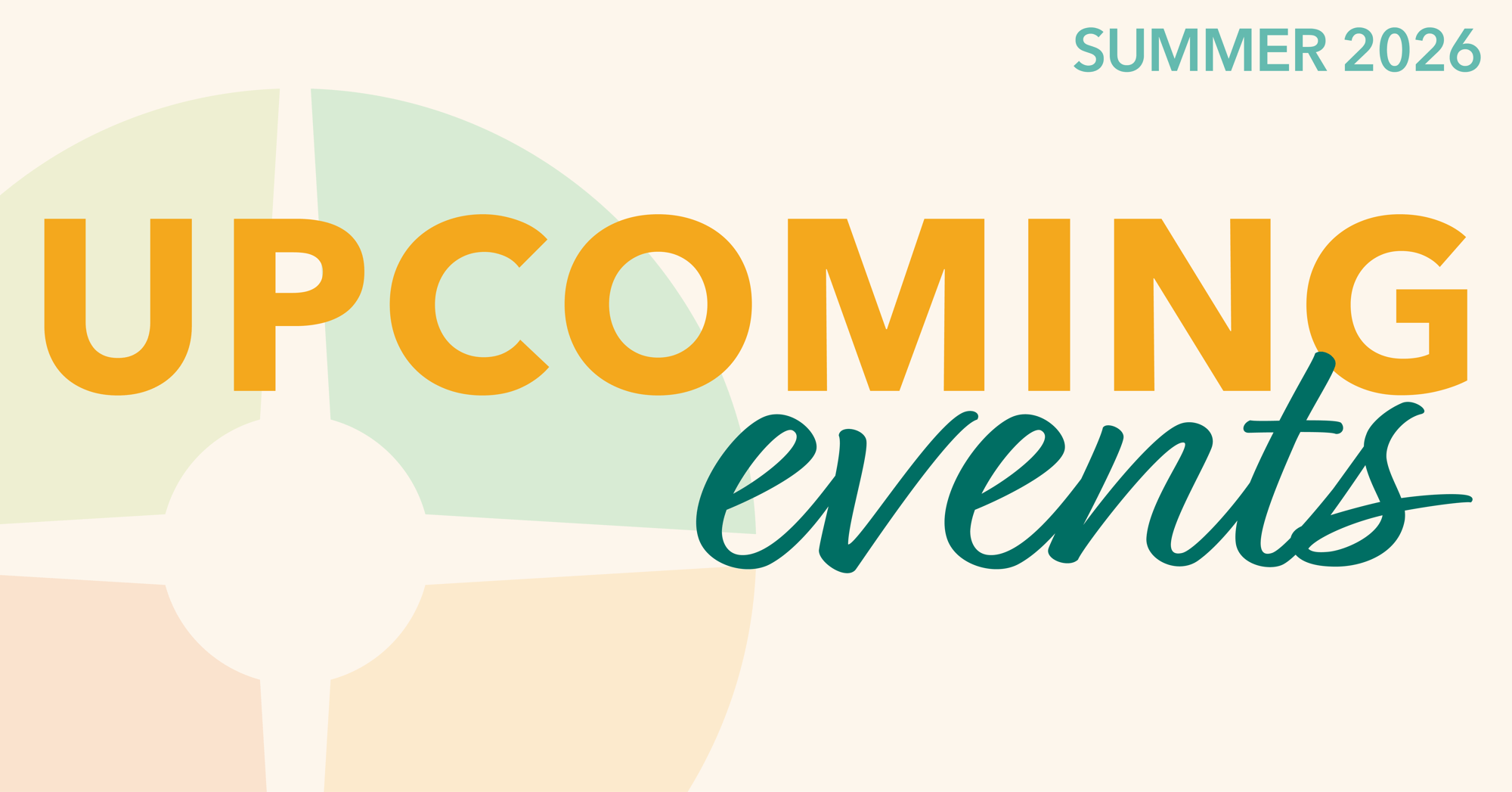 Graphic promoting “Upcoming Events” for Summer 2026. Large gold and teal text appears over a light background with a faded multicolored circular design behind the wording.
