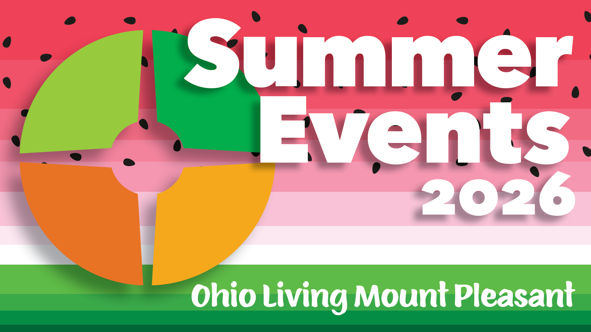 Colorful graphic promoting “Summer Events 2026” for Ohio Living Mount Pleasant. Large white text appears over pink and green striped backgrounds with watermelon seed accents and a multicolored circular logo on the left. Colorful graphic promoting “Summer Events 2026” for Ohio Living Mount Pleasant. Large white text appears over pink and green striped backgrounds with watermelon seed accents and a multicolored circular logo on the left.