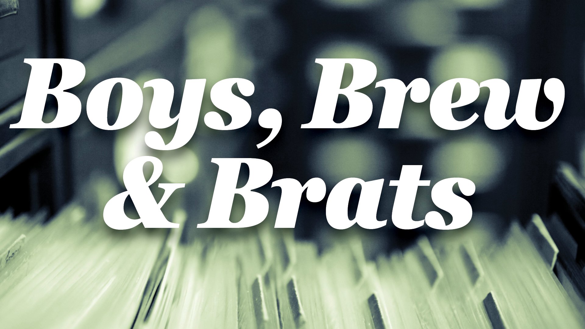 Event graphic featuring the words “Boys, Brew & Brats” in large white lettering over a softly blurred background with dark blue and green tones. Event graphic featuring the words “Boys, Brew & Brats” in large white lettering over a softly blurred background with dark blue and green tones.