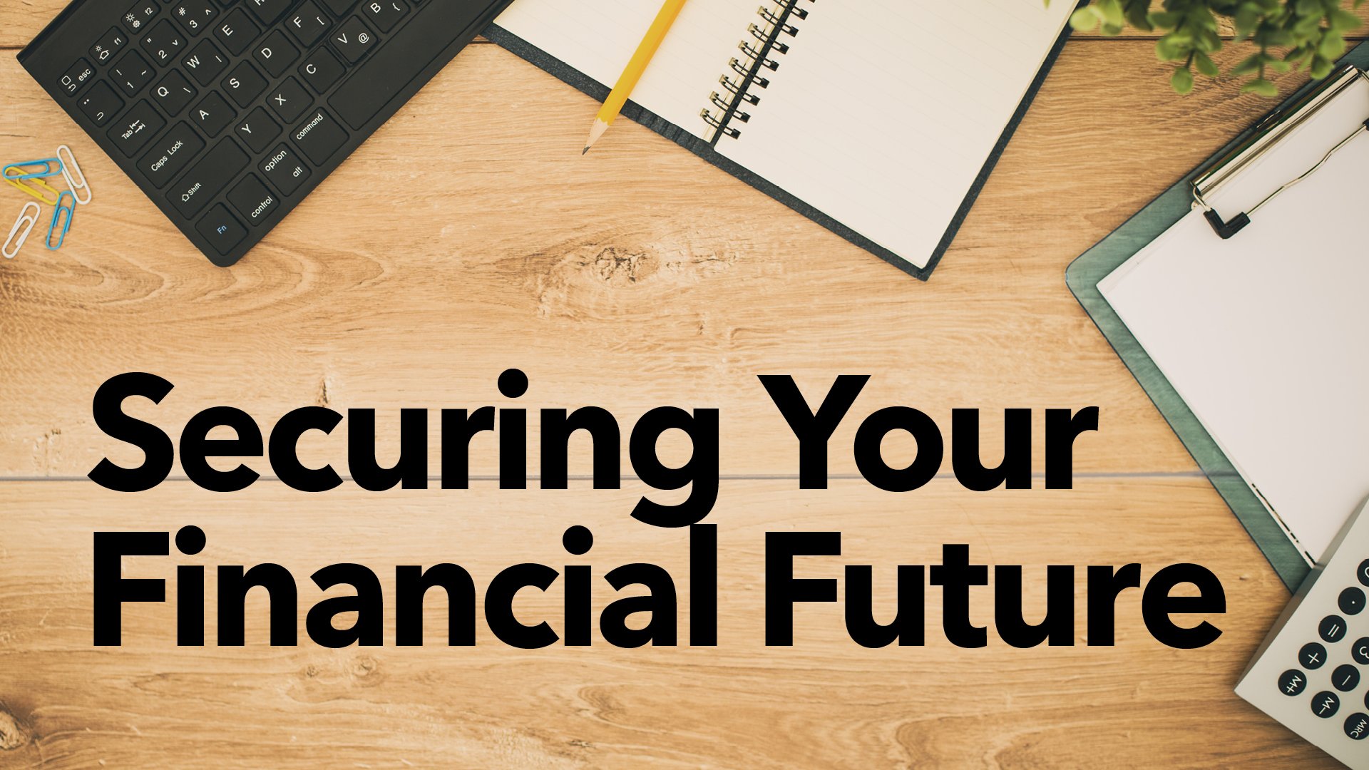 A promotional graphic featuring the title “Securing Your Financial Future” in bold black text on a wood desktop background. Surrounding items include a keyboard, notebook, pencil, calculator, clipboard, and office supplies, reinforcing themes of financial planning and organization. A promotional graphic featuring the title “Securing Your Financial Future” in bold black text on a wood desktop background. Surrounding items include a keyboard, notebook, pencil, calculator, clipboard, and office supplies, reinforcing themes of financial planning and organization.